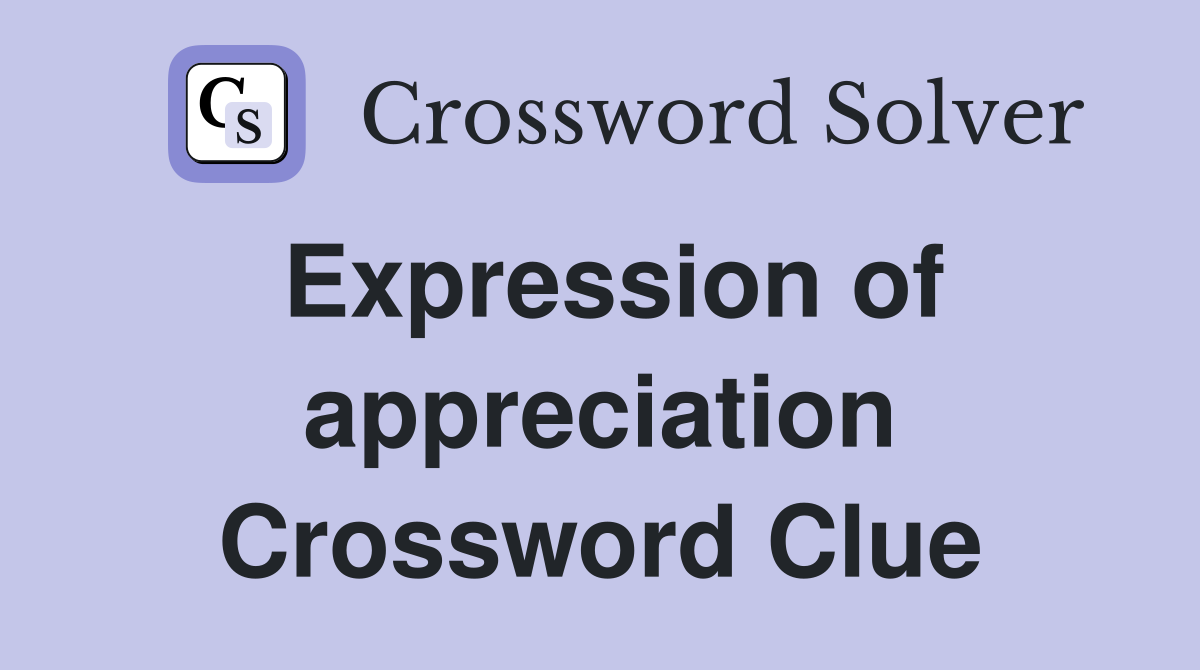 Expression of appreciation Crossword Clue