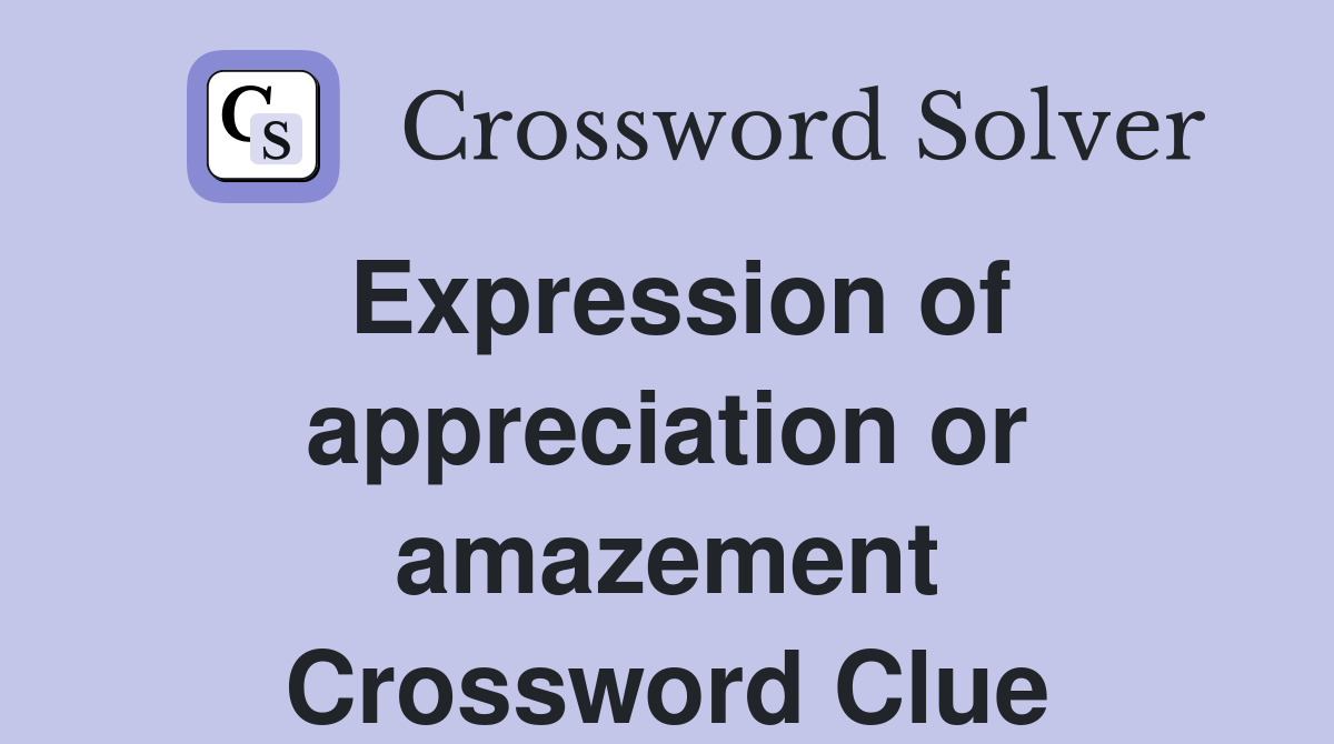 Expression of appreciation or amazement Crossword Clue