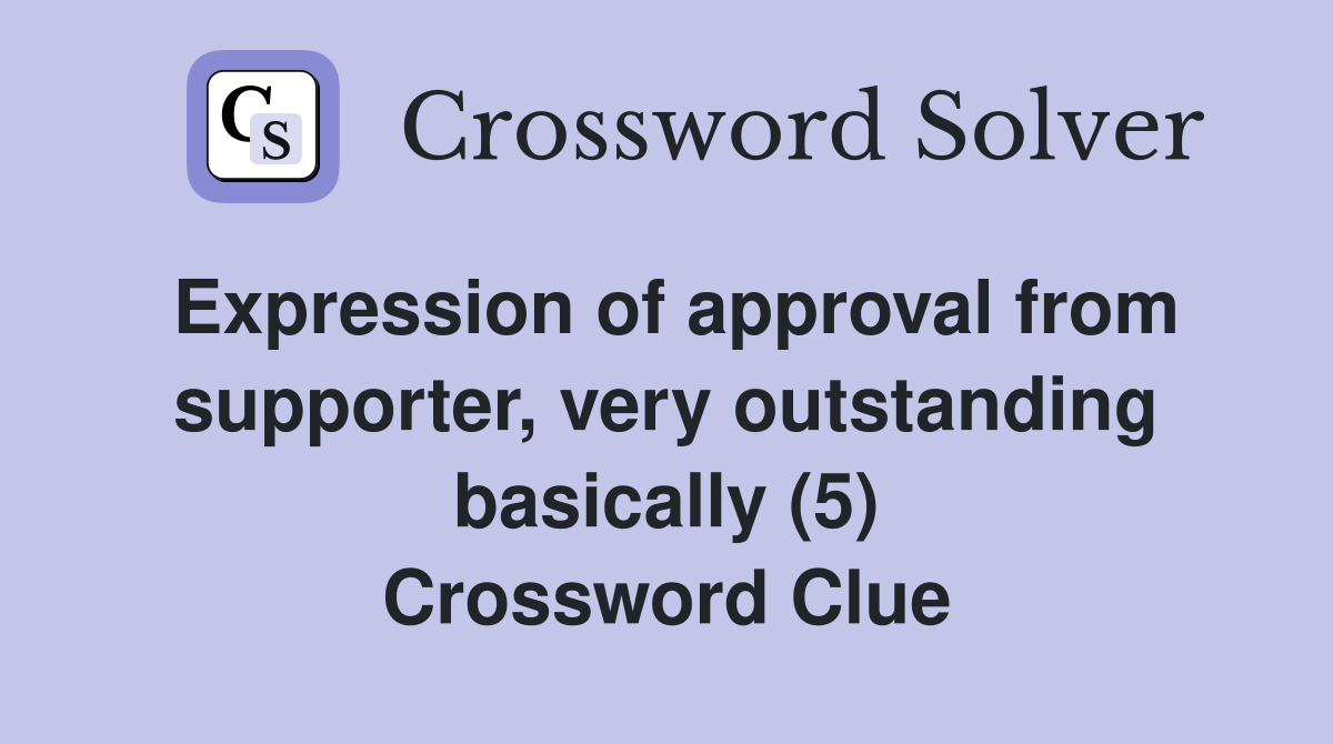 Expression of approval from supporter, very outstanding basically (5) Crossword Clue