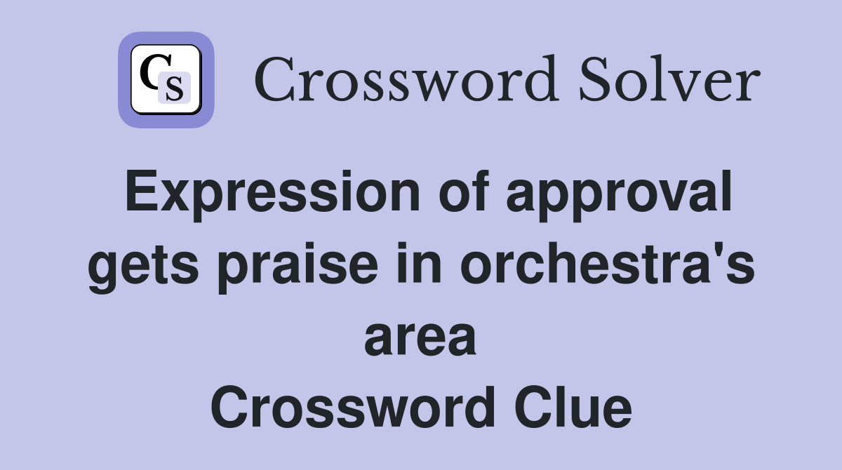 Expression of approval gets praise in orchestra's area Crossword Clue