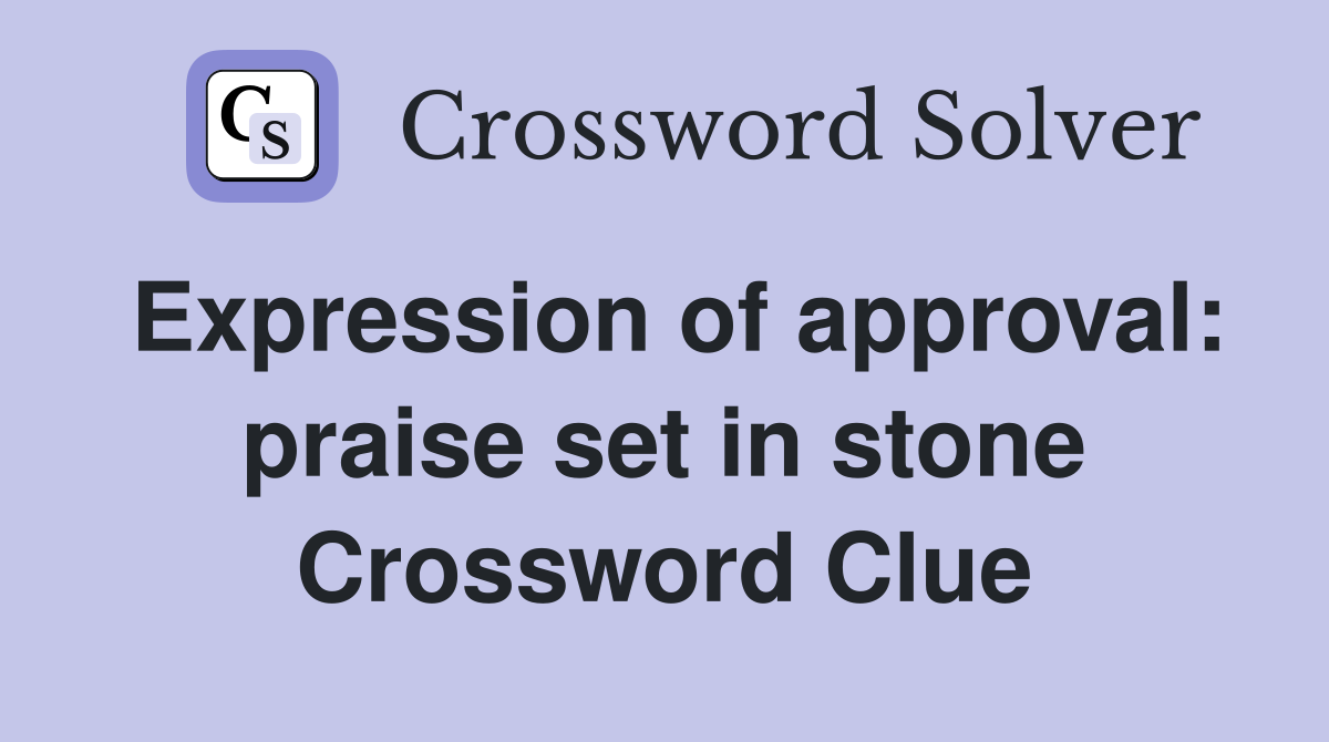 Expression of approval: praise set in stone Crossword Clue