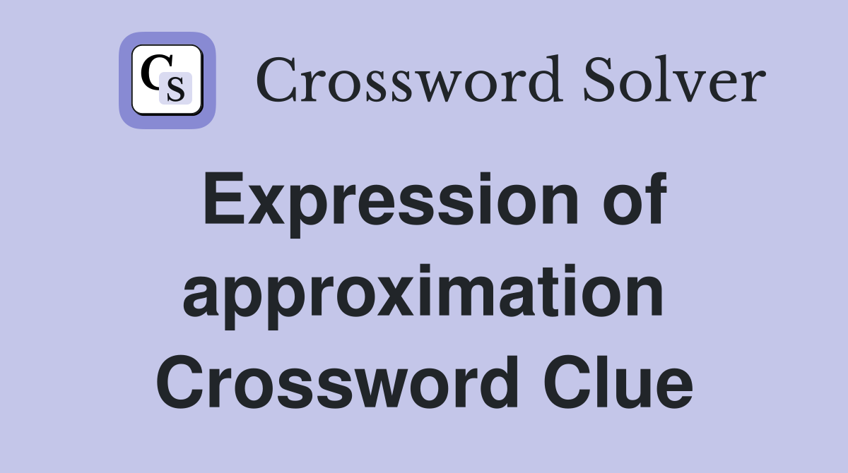 Expression of approximation Crossword Clue