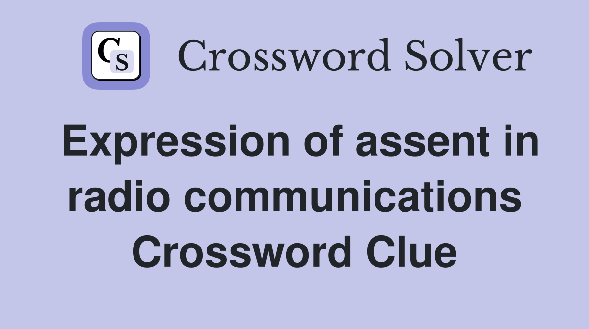 Expression of assent in radio communications Crossword Clue
