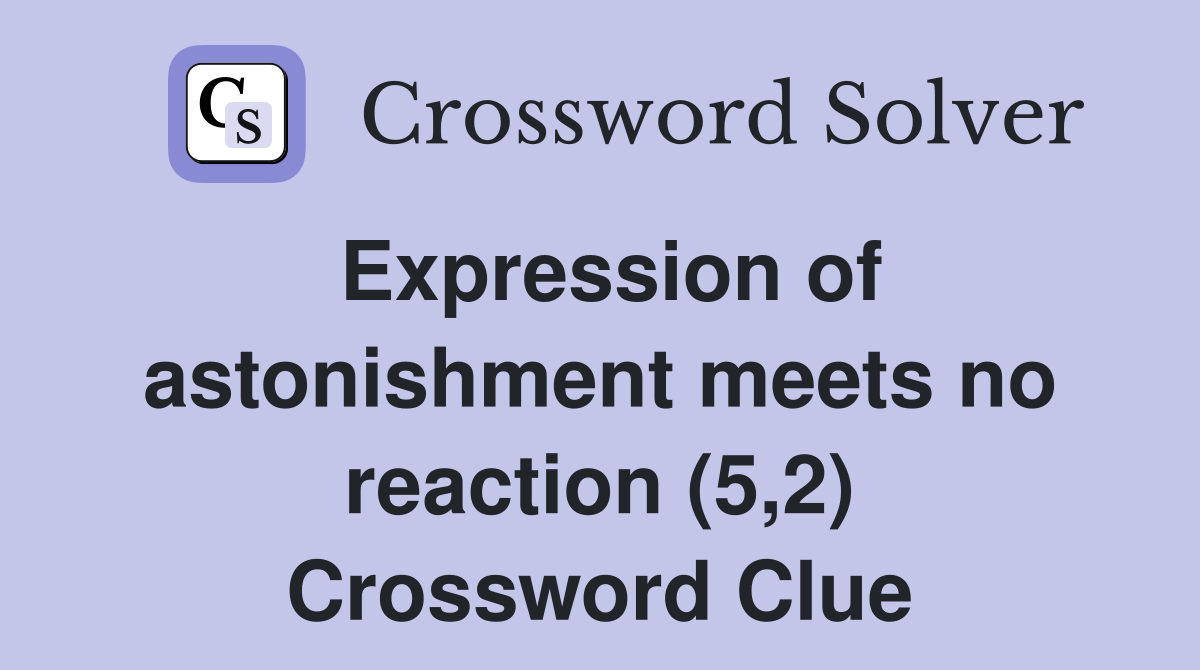 Expression of astonishment meets no reaction (5,2) Crossword Clue