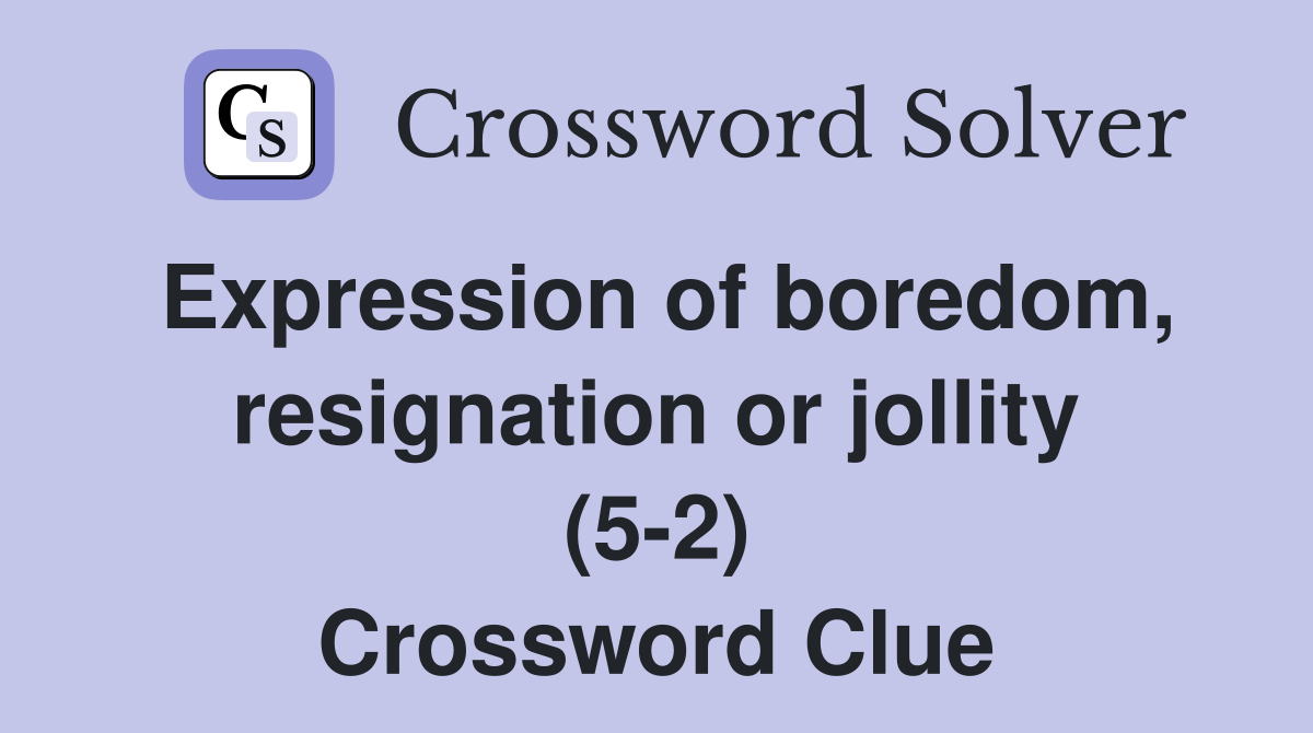 Expression of boredom, resignation or jollity (5-2) Crossword Clue