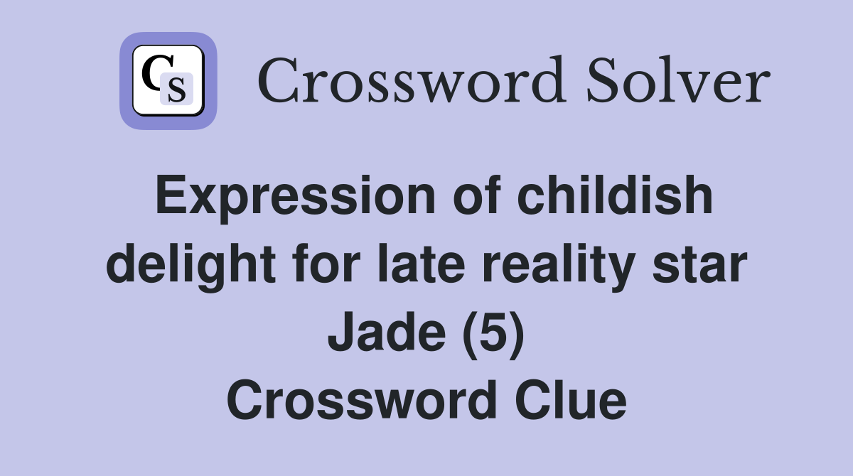 Expression of childish delight for late reality star Jade (5) Crossword Clue