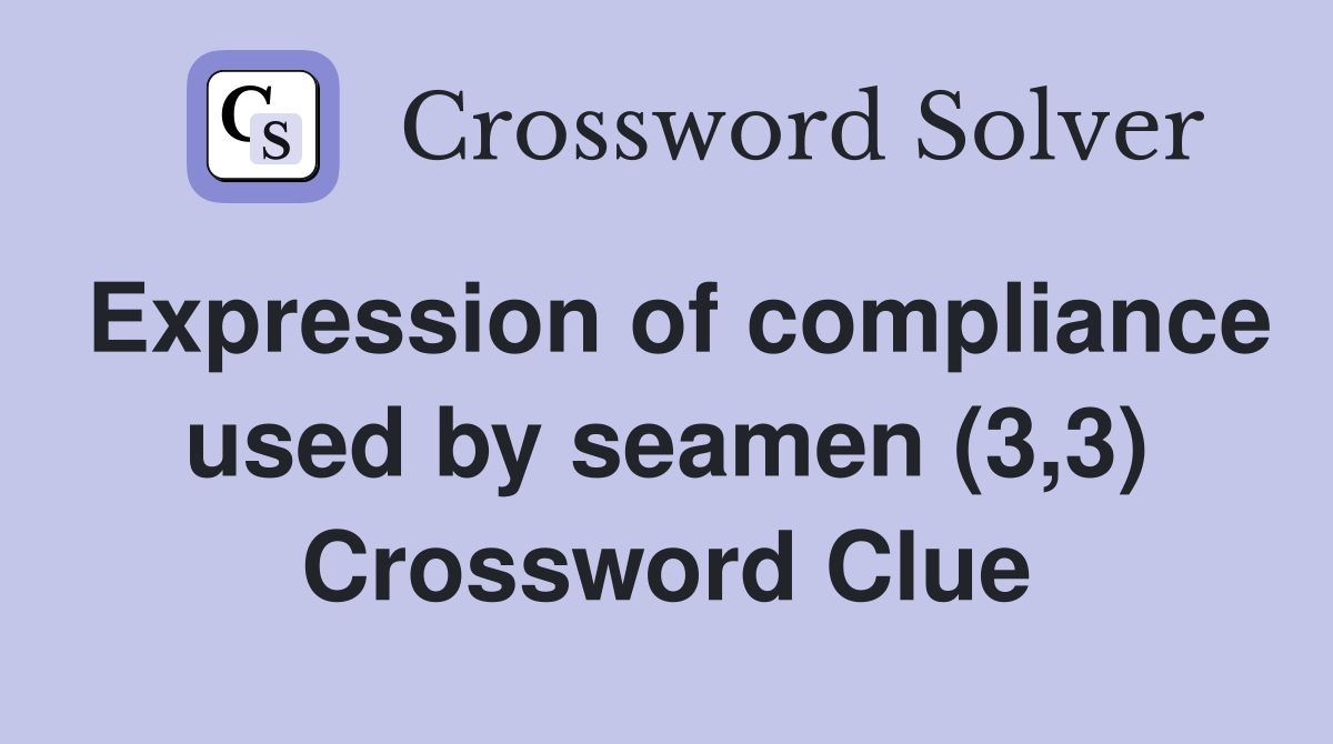 Expression of compliance used by seamen (3,3) Crossword Clue
