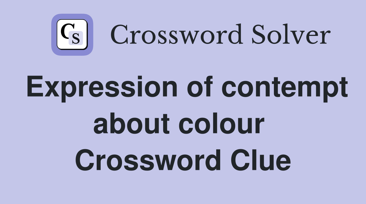 Expression of contempt about colour  Crossword Clue