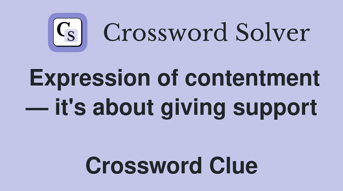 Expression of contentment — it's about giving support  Crossword Clue