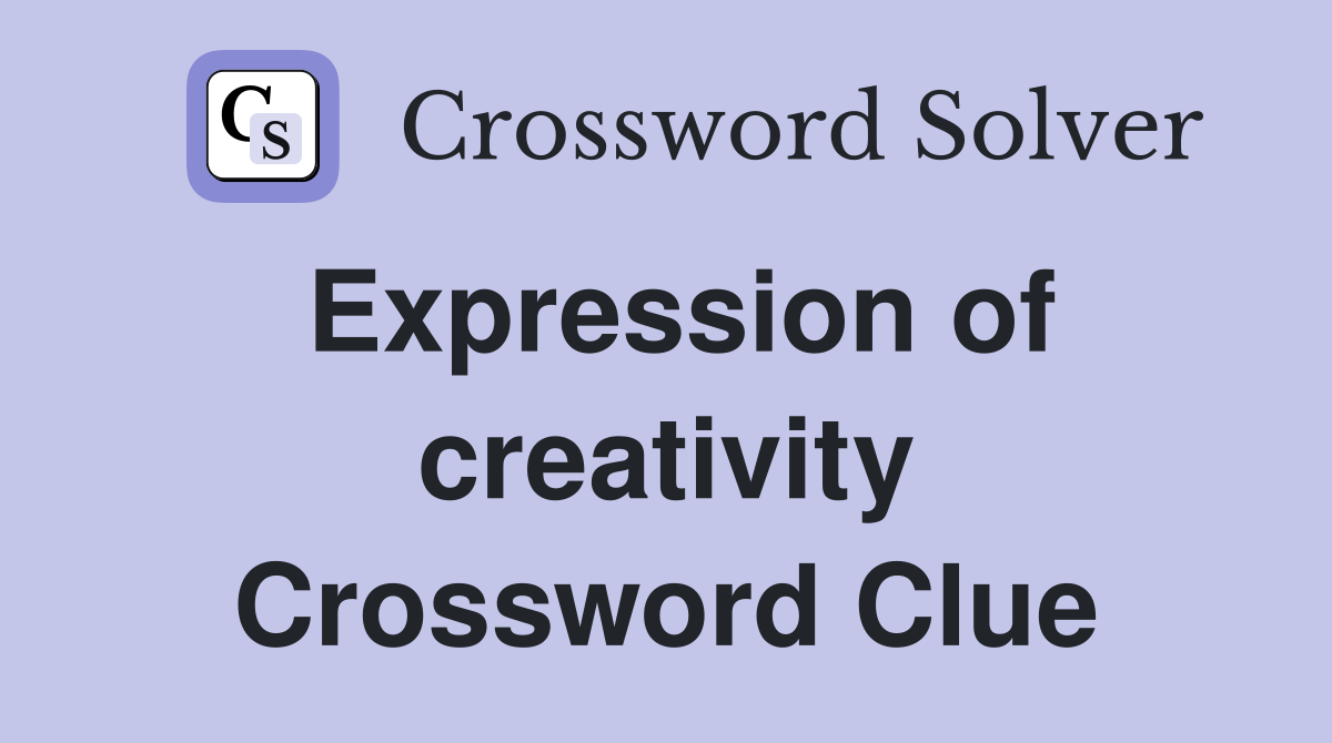 Expression of creativity Crossword Clue