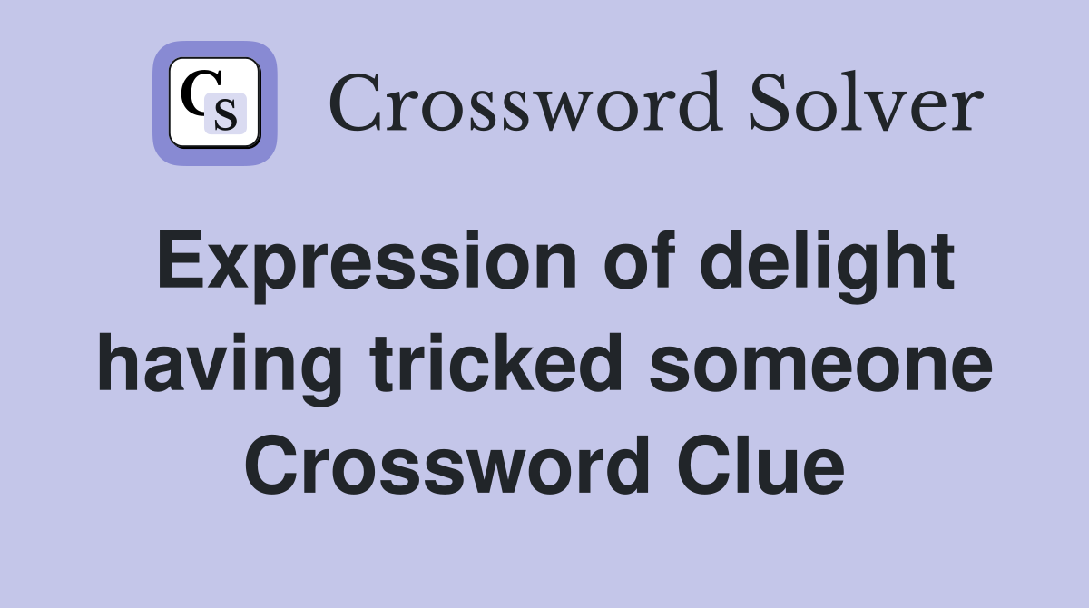 Expression of delight having tricked someone Crossword Clue