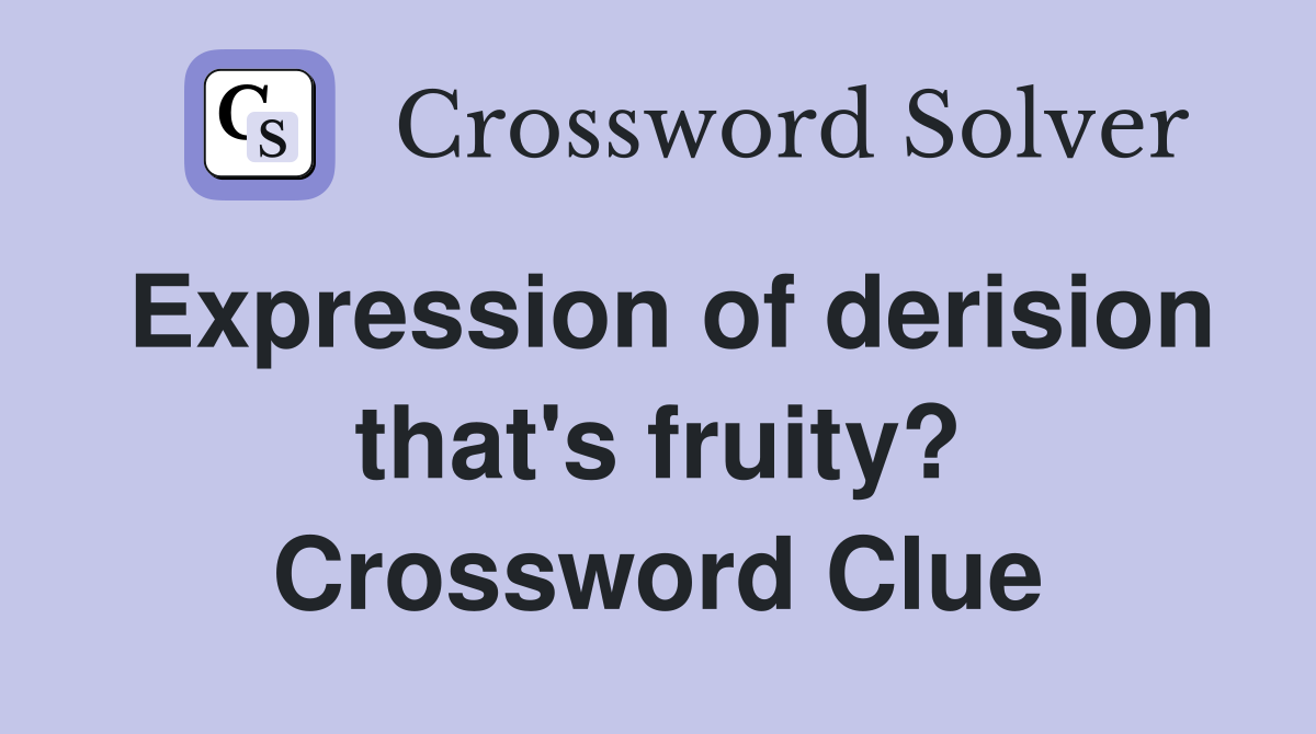 Expression of derision that's fruity? Crossword Clue