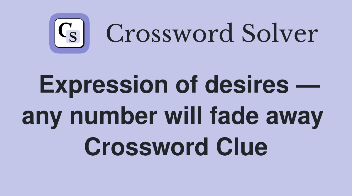 Expression of desires — any number will fade away  Crossword Clue