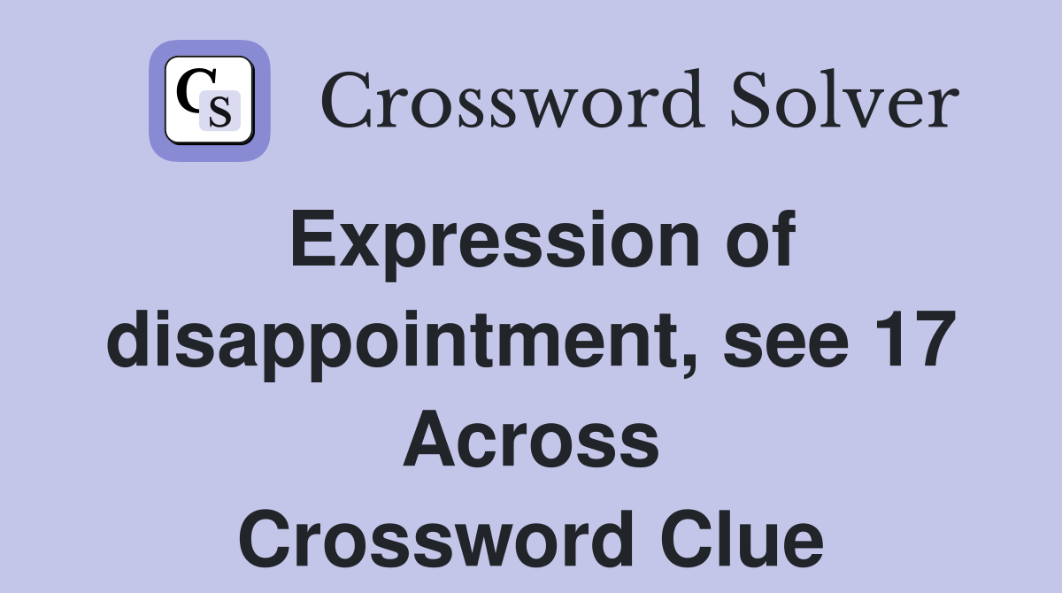 Expression of disappointment, see 17 Across Crossword Clue