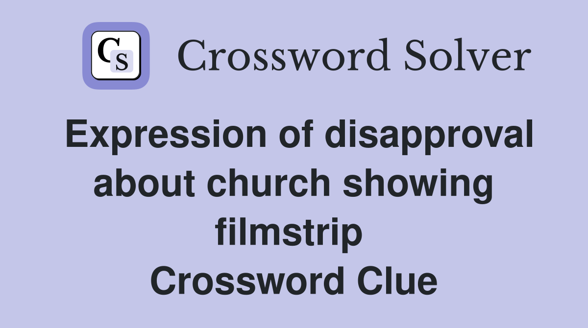 Expression of disapproval about church showing filmstrip  Crossword Clue