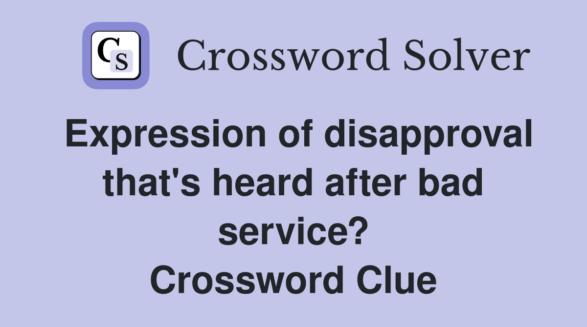 Expression of disapproval that's heard after bad service? Crossword Clue