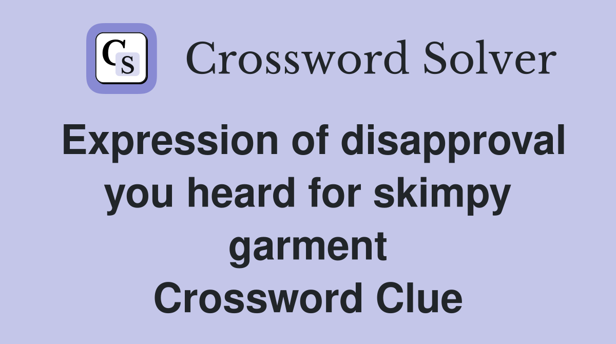 Expression of disapproval you heard for skimpy garment Crossword Clue