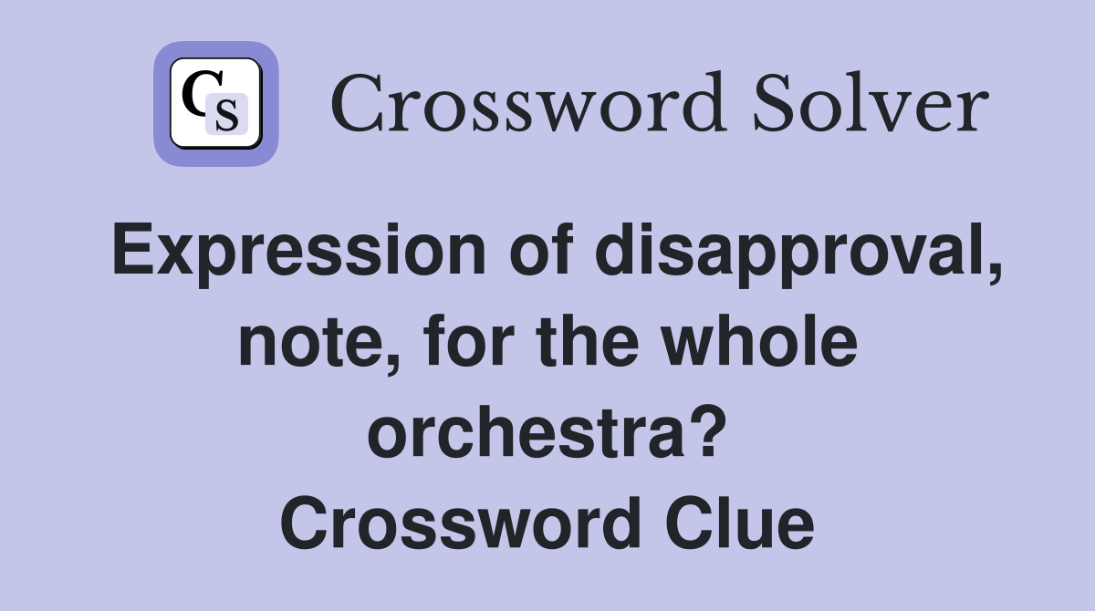 Expression of disapproval, note, for the whole orchestra? Crossword Clue