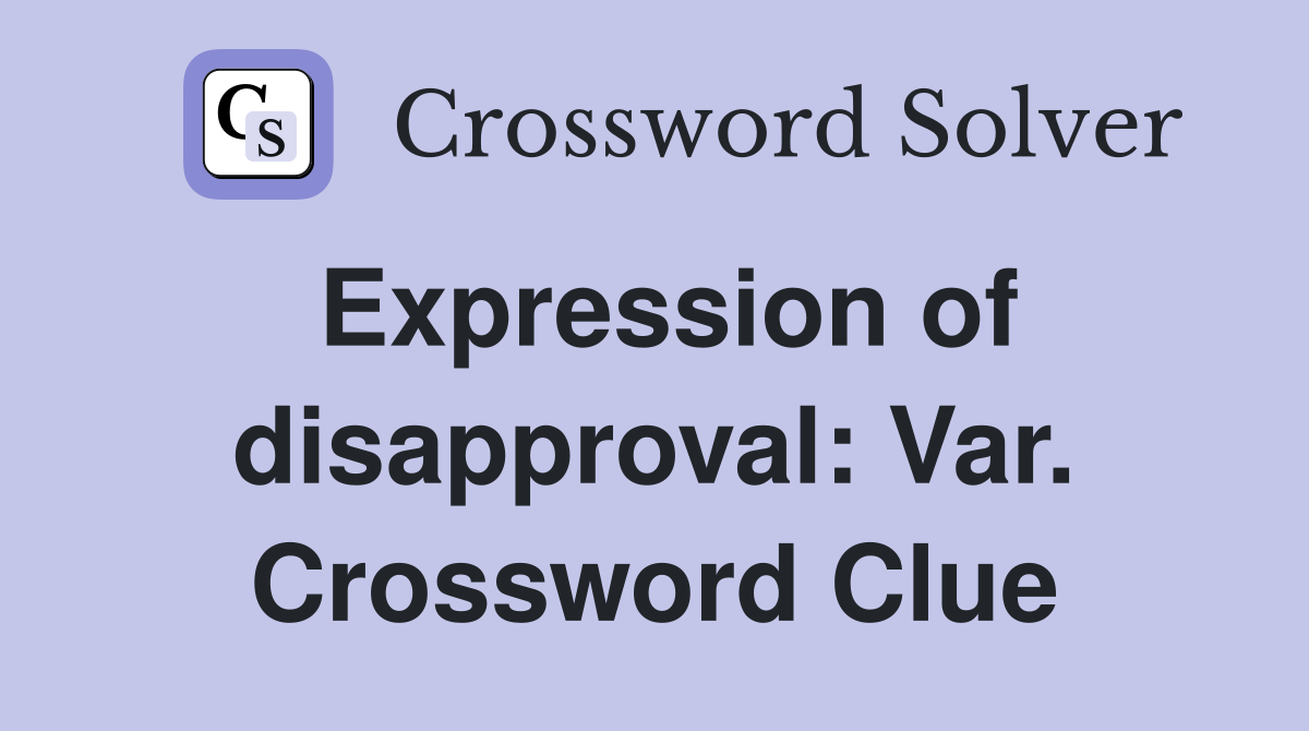 Expression of disapproval: Var. Crossword Clue
