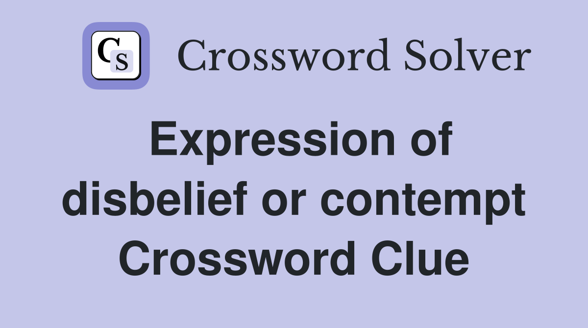Expression of disbelief or contempt Crossword Clue