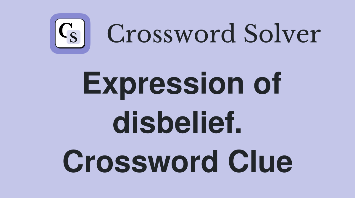 Expression of disbelief. Crossword Clue