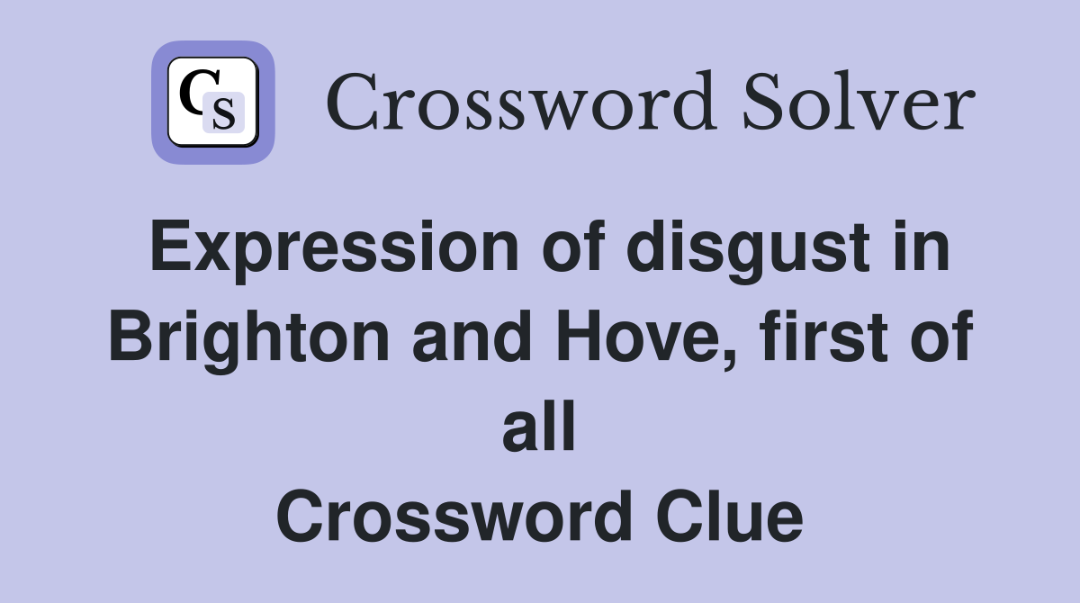 Expression of disgust in Brighton and Hove, first of all Crossword Clue