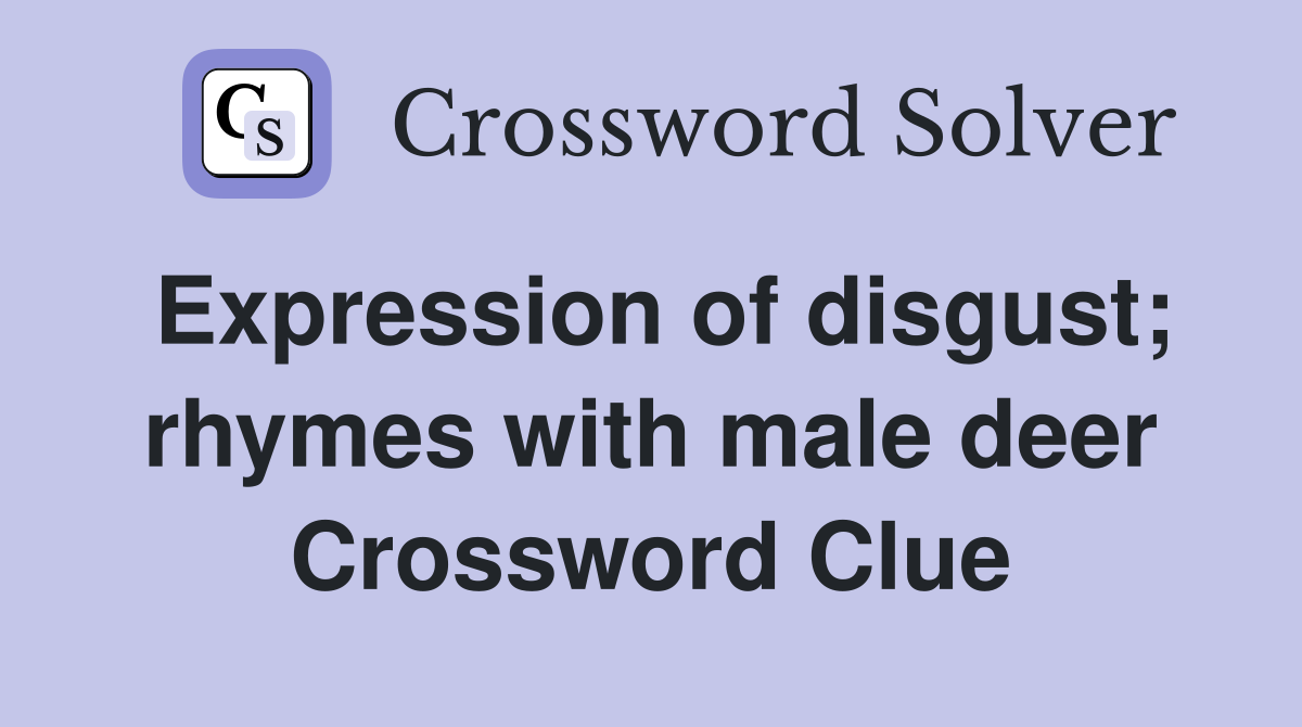 Expression of disgust; rhymes with male deer Crossword Clue