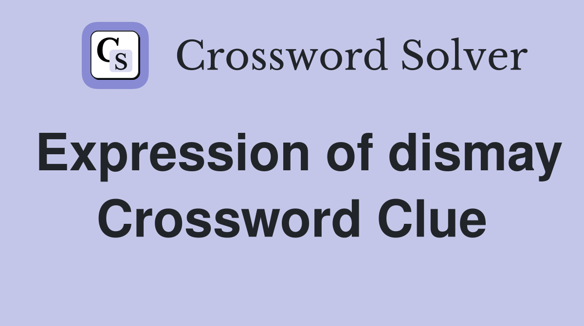 Expression of dismay Crossword Clue