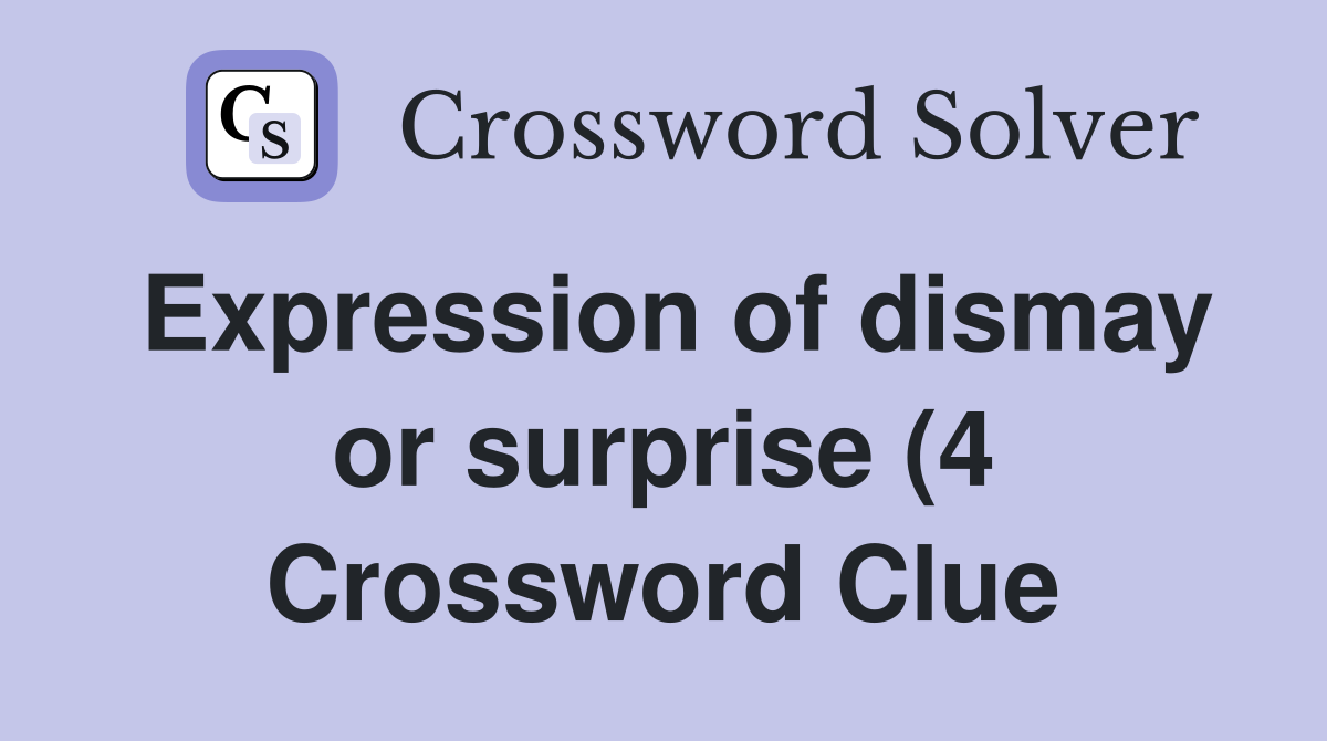 Expression of dismay or surprise (4) Crossword Clue Answers Expression of dismay or surprise (4) Crossword Clue Answers