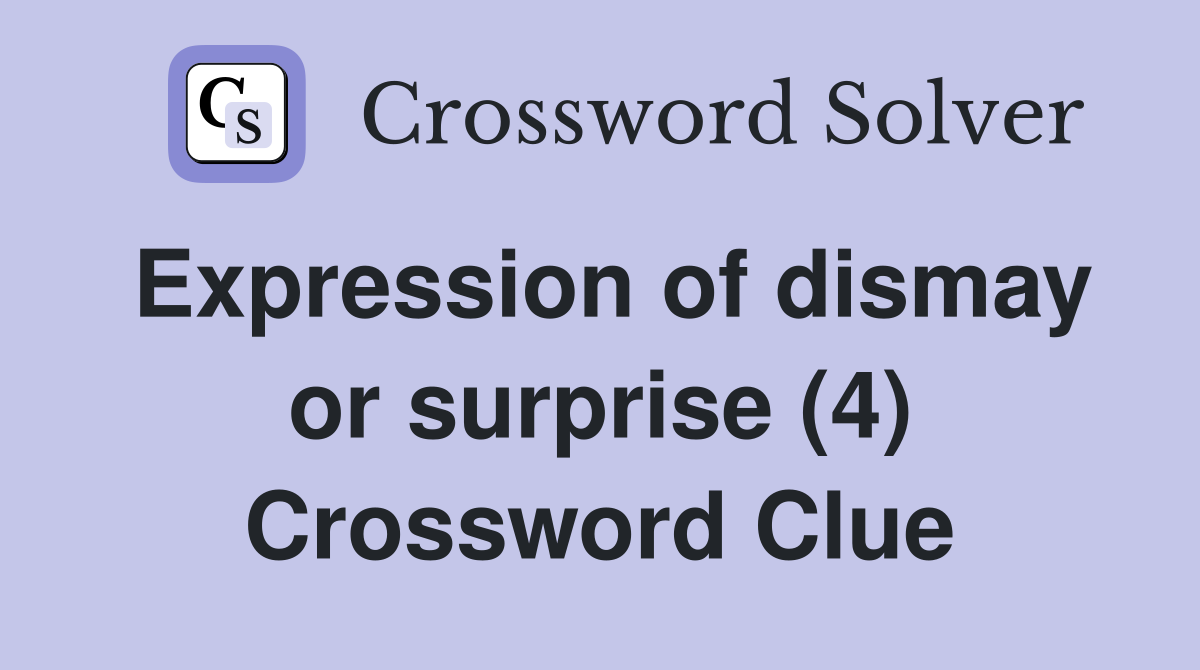 Expression of dismay or surprise (4) Crossword Clue Answers