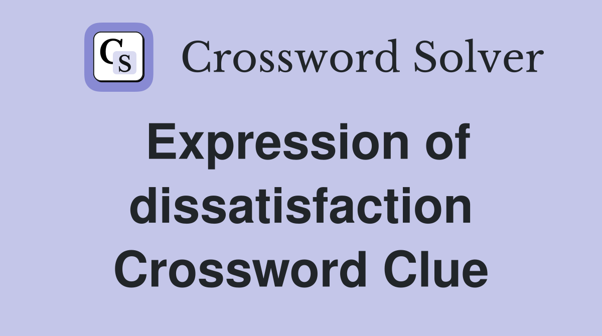 Expression of dissatisfaction Crossword Clue
