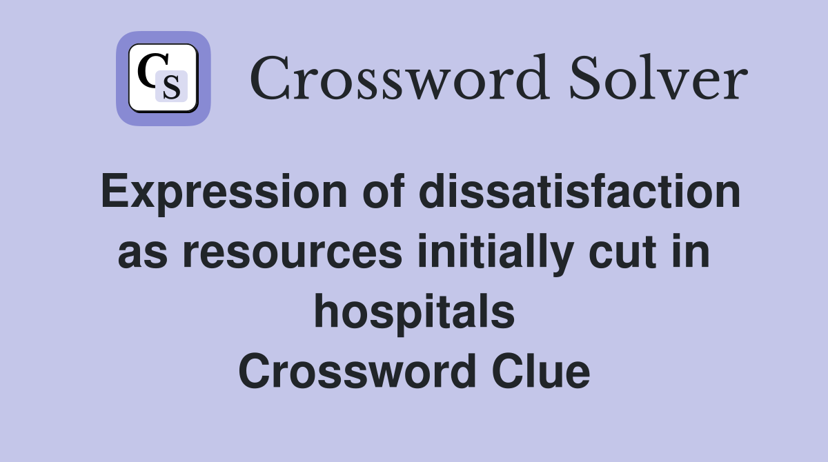Expression of dissatisfaction as resources initially cut in hospitals Crossword Clue