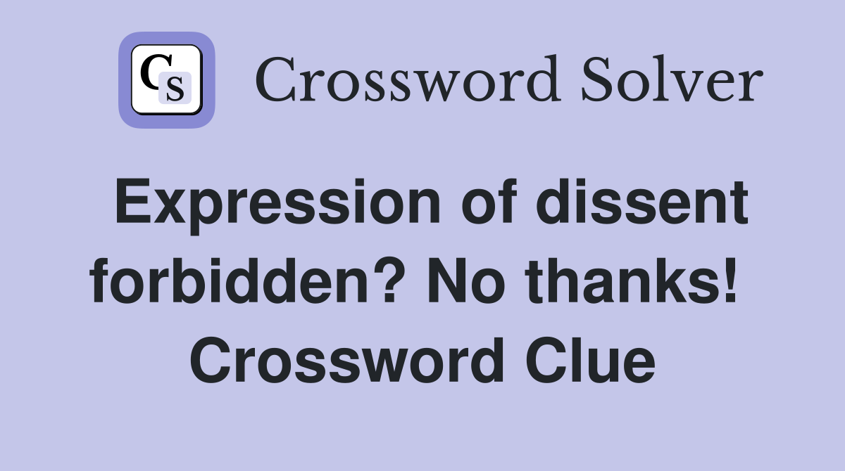Expression of dissent forbidden? No thanks!  Crossword Clue