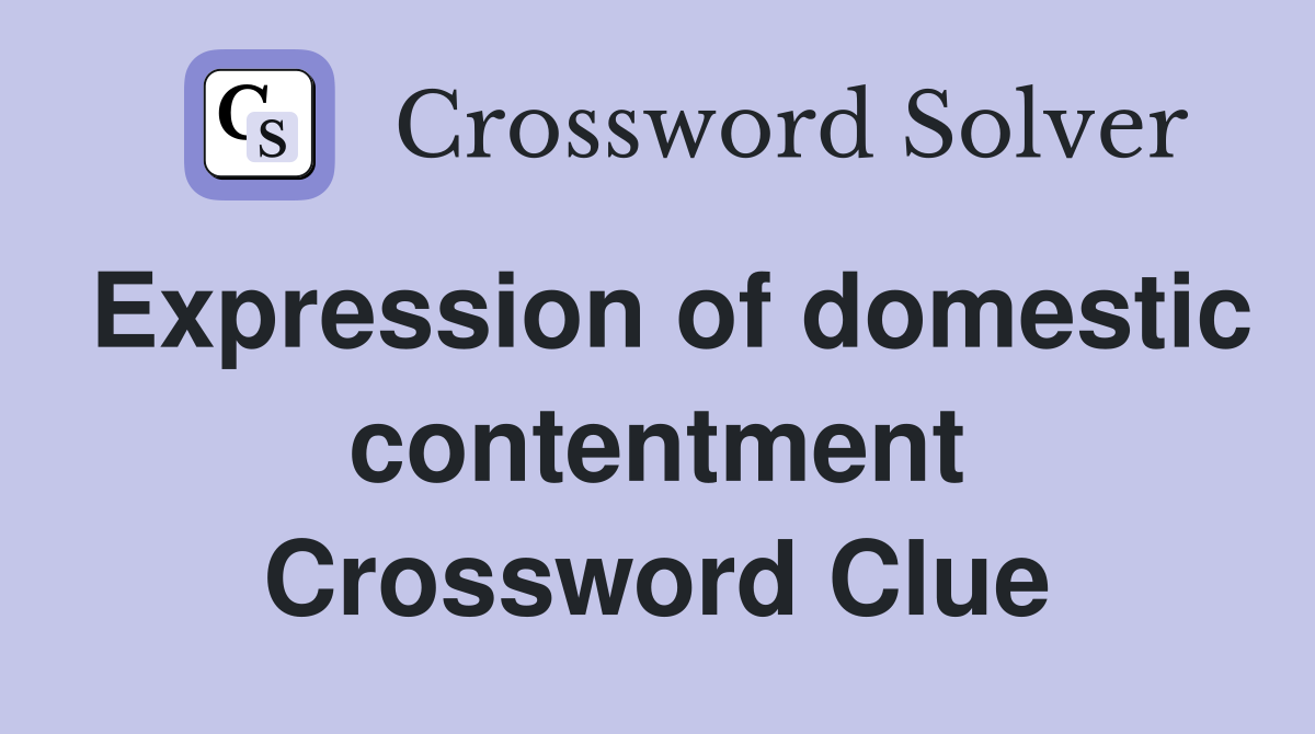Expression of domestic contentment Crossword Clue
