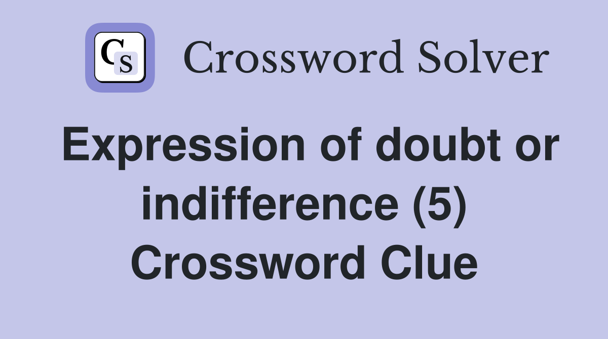 Expression of doubt or indifference (5) Crossword Clue