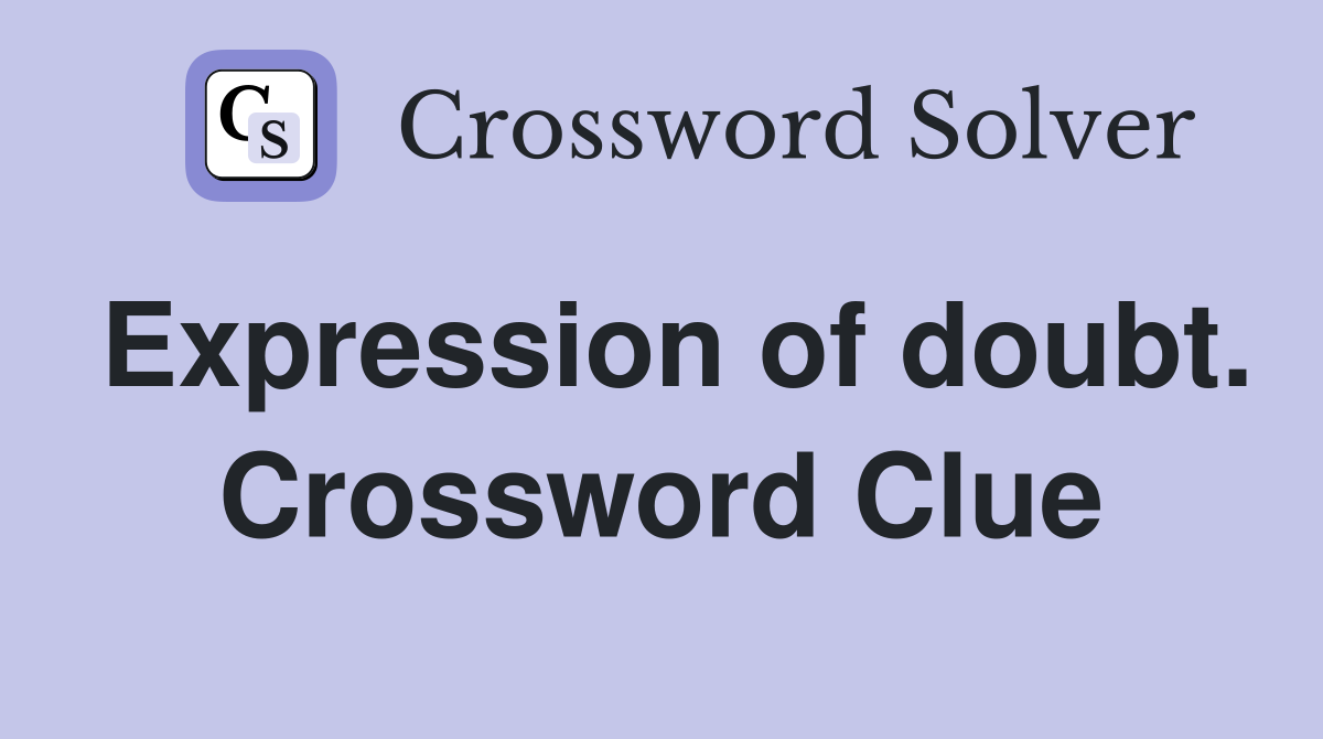 Expression of doubt. Crossword Clue