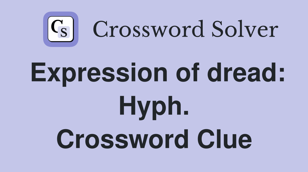 Expression of dread: Hyph. Crossword Clue