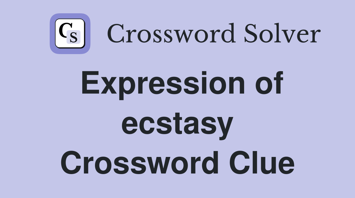 Expression of ecstasy Crossword Clue