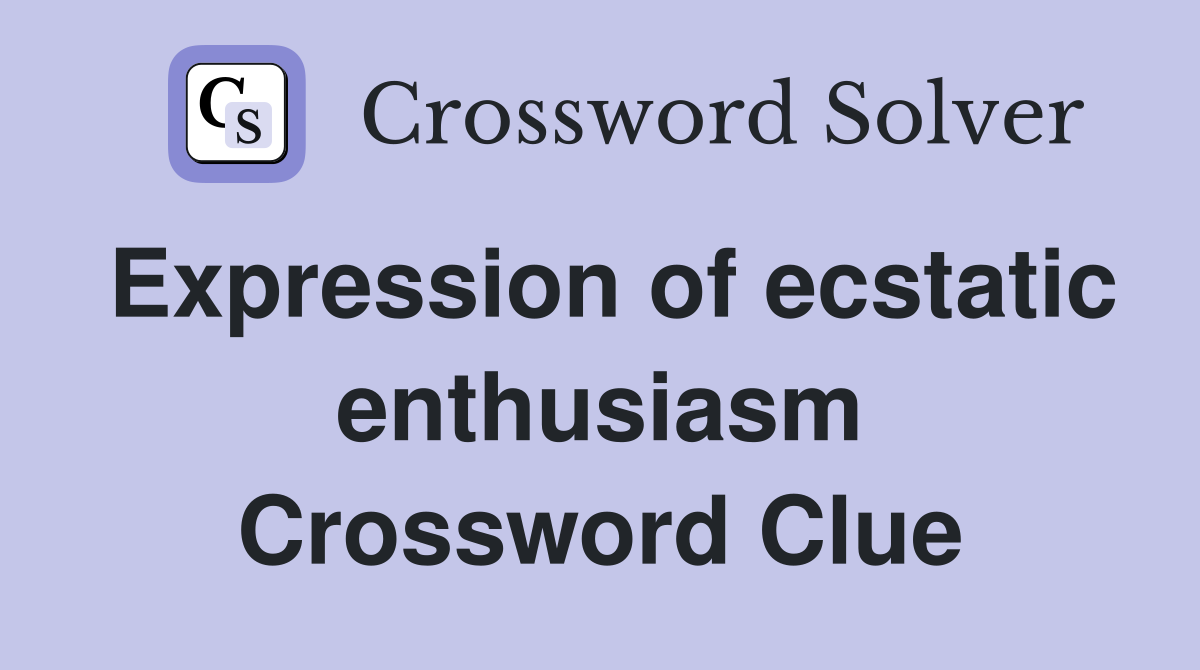 Expression of ecstatic enthusiasm Crossword Clue