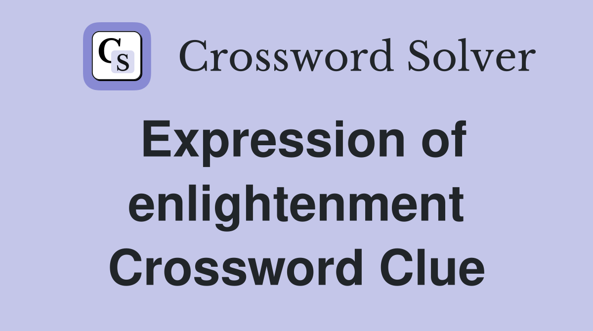 Expression of enlightenment Crossword Clue