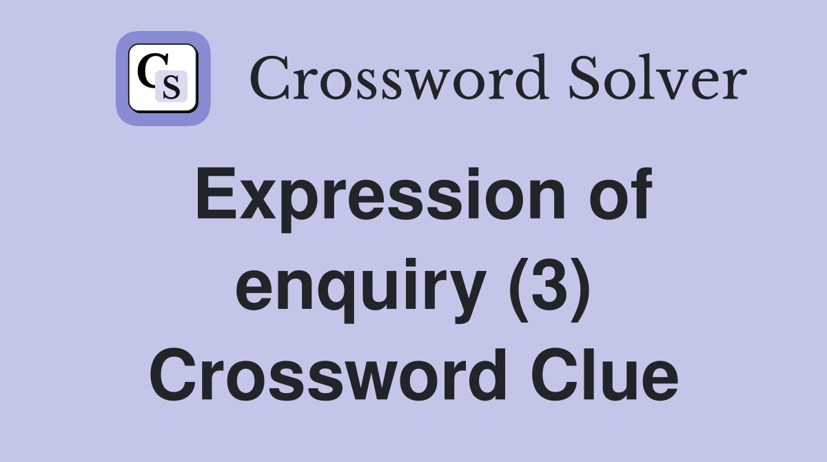 Expression of enquiry (3) Crossword Clue