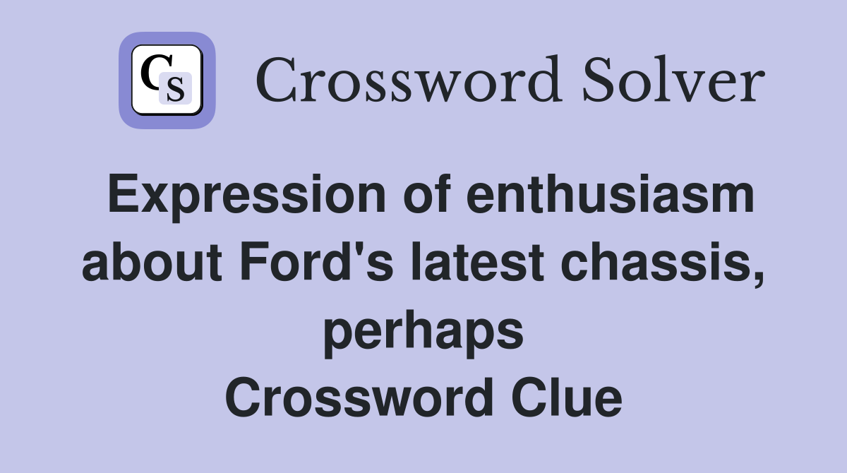 Expression of enthusiasm about Ford's latest chassis, perhaps Crossword Clue