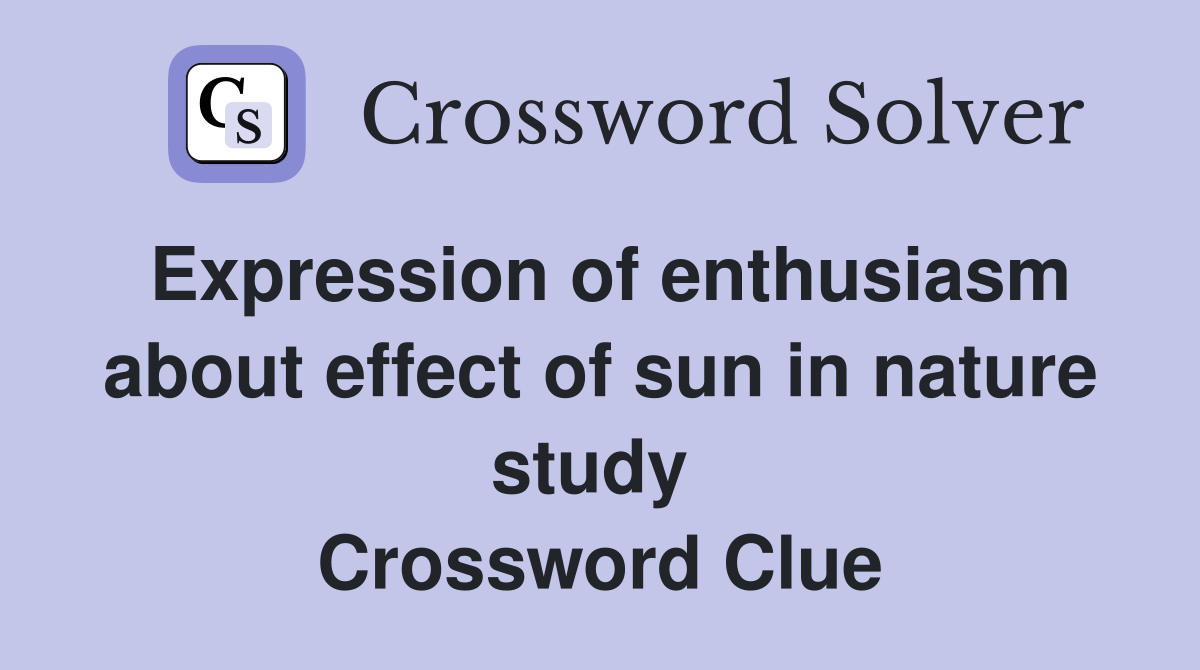Expression of enthusiasm about effect of sun in nature study  Crossword Clue