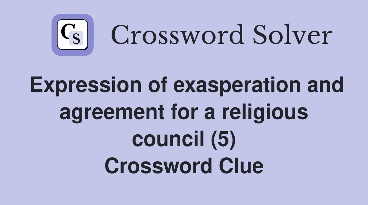 Expression of exasperation and agreement for a religious council (5) Crossword Clue