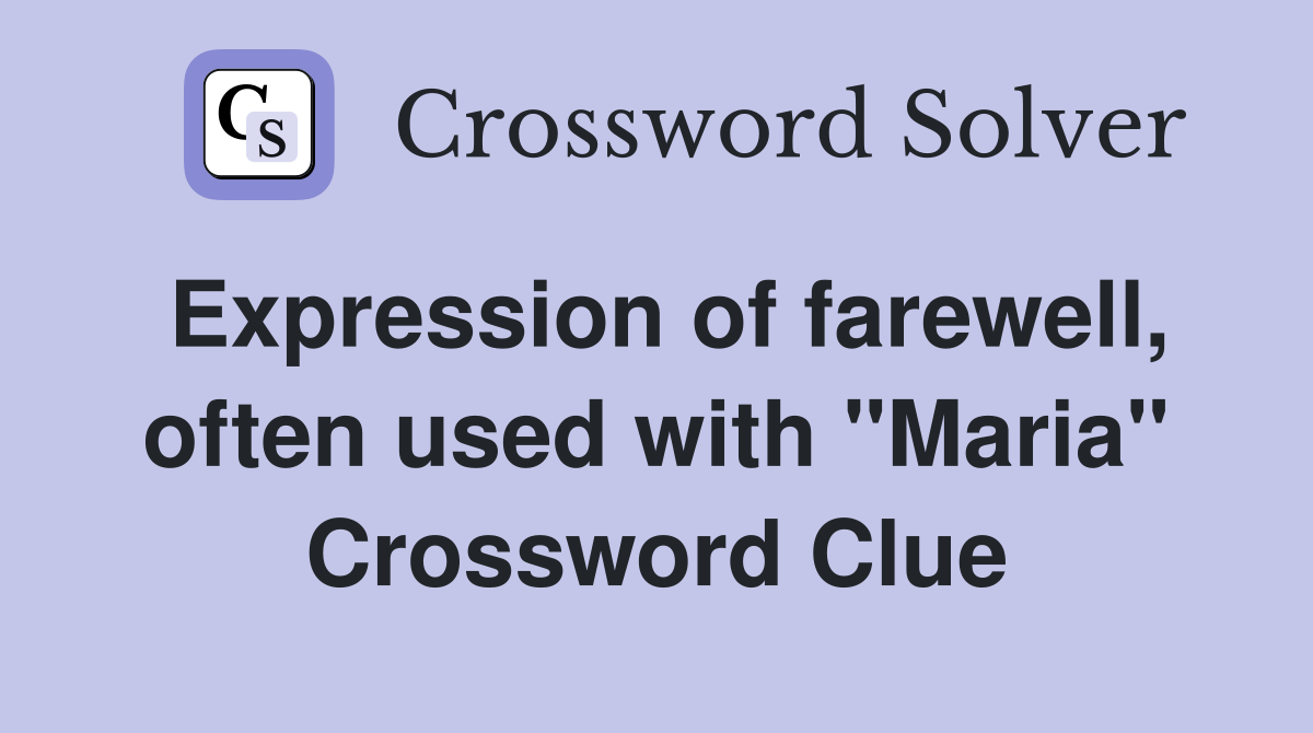 Expression of farewell, often used with "Maria" Crossword Clue