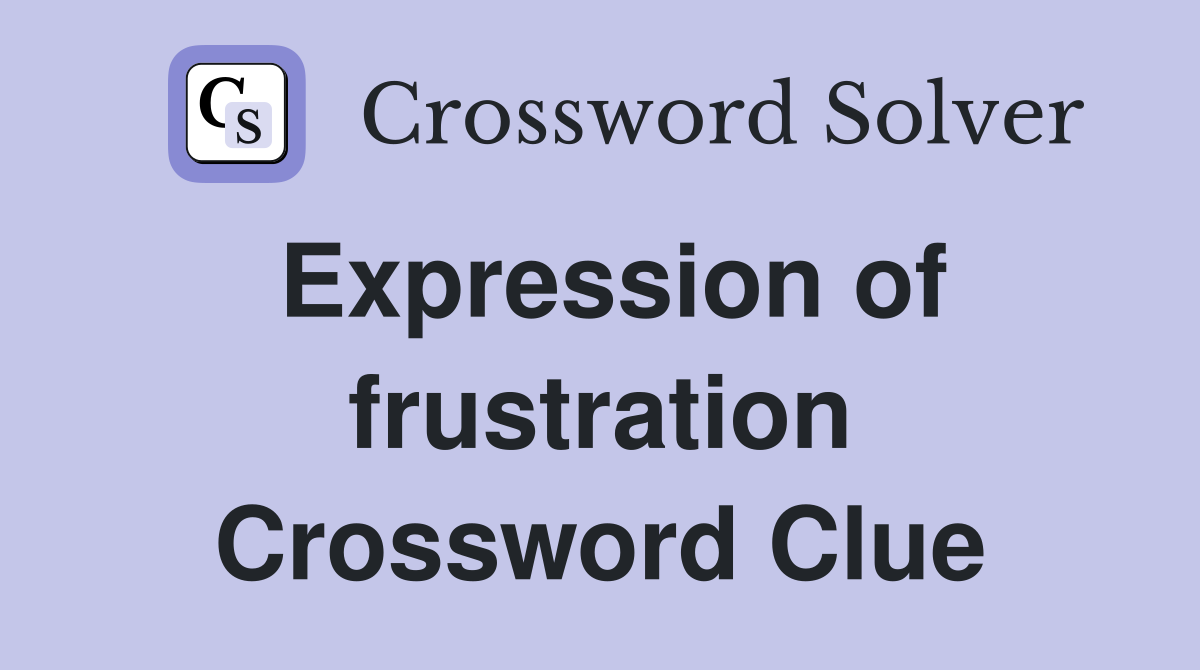 Expression of frustration Crossword Clue