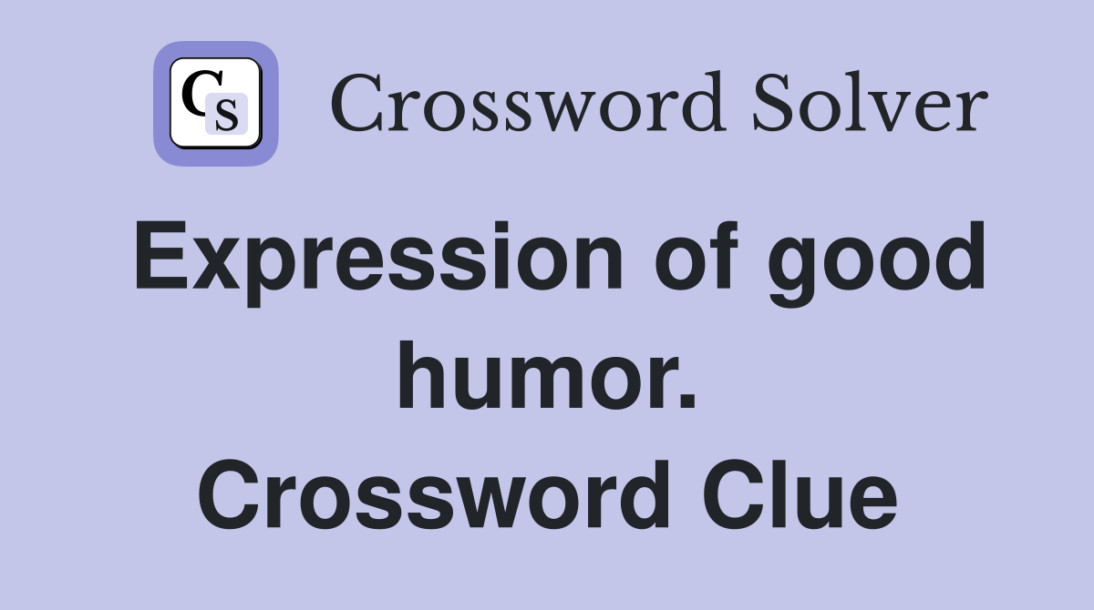 Expression of good humor. Crossword Clue