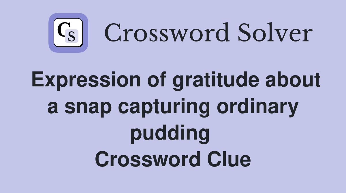 Expression of gratitude about a snap capturing ordinary pudding  Crossword Clue