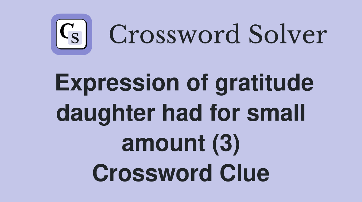 Expression of gratitude daughter had for small amount (3) Crossword Clue