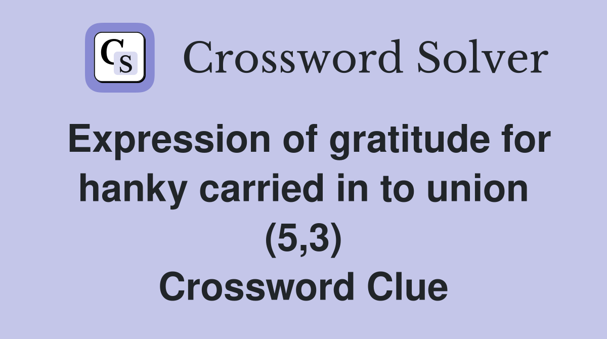 Expression of gratitude for hanky carried in to union (5,3) Crossword Clue